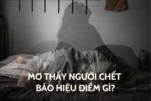 Nằm mơ thấy người chết đánh số mấy - Giải mã giấc mơ chi tiết