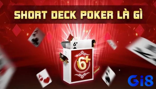 Cùng gi8 khám phá Short deck poker là gì và điểm thủ vị trong biến thể poker này nhé!