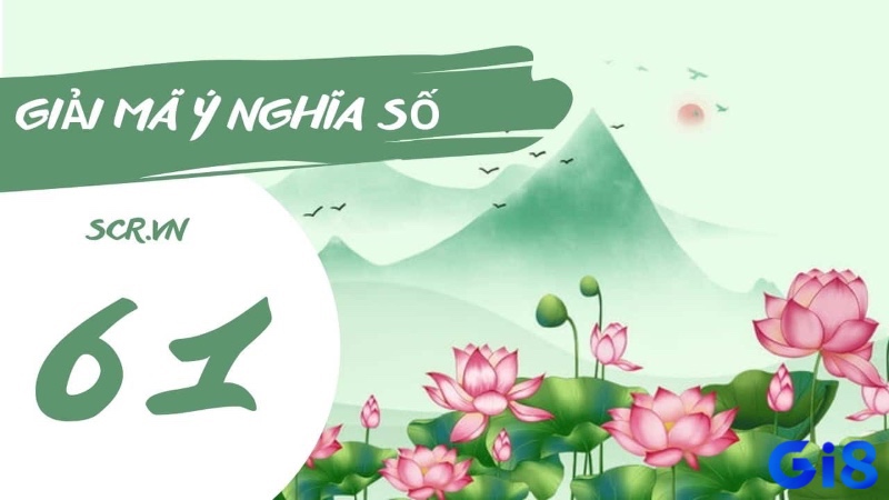 Con số 61 thường được dân gian liên hệ đến các biểu tượng phong thủy và hình ảnh quen thuộc.