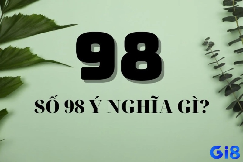Số 98 mang ý nghĩa “Cửu Phát”, gắn liền với may mắn, giàu có.