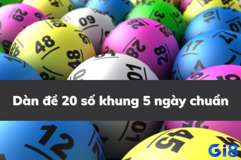 Phương pháp nuôi dàn đề 20 số khung 5 ngày cho người chơi vốn lớn và kiên nhẫn